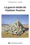 Françoise Thom, {La guerre totale de Vladimir Poutine} 